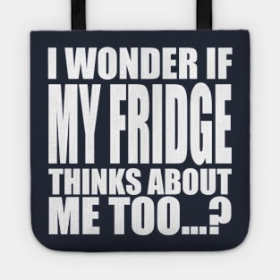 I wonder if My Fridge thinks about me too Tote