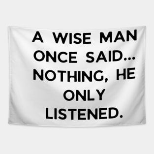 A wise man once said... Nothing, he only listened Tapestry