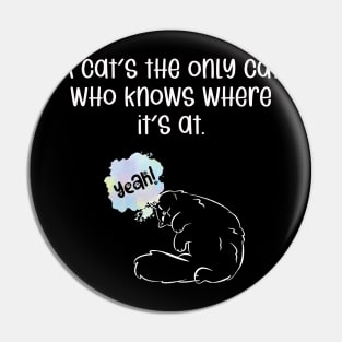 A cat's the only cat who knows where it's at. Pin