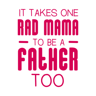 It Takes One Rad Mama To Be A Father Too - Single Mom T-Shirt