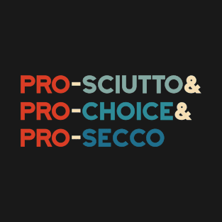 Pro-sciutto & pro-choice & pro-secco T-Shirt