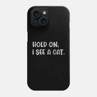 Hold On I See A Cat, Funny Cat Lovers Phone Case