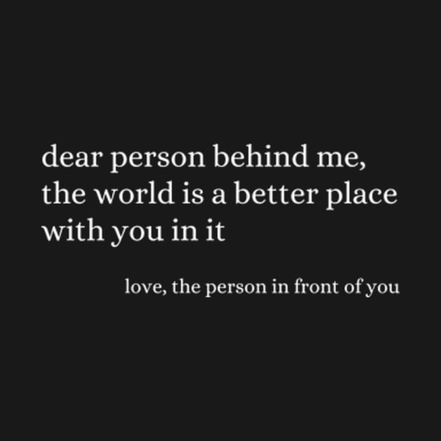 Dear Person Behind Me The World Is A Better Place With You by Davidsmith