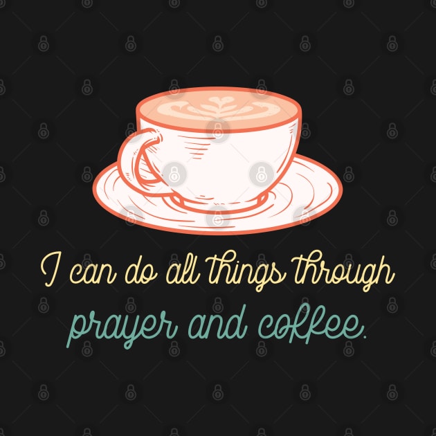 I can do all things through Prayer and Coffee by Suimei