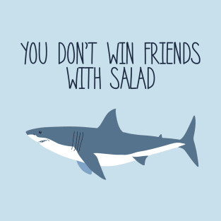 You Don't Win Friends With Salad T-Shirt