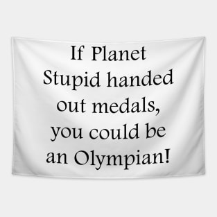 If Planet Stupid handed out medals, you could be an Olympian! Tapestry