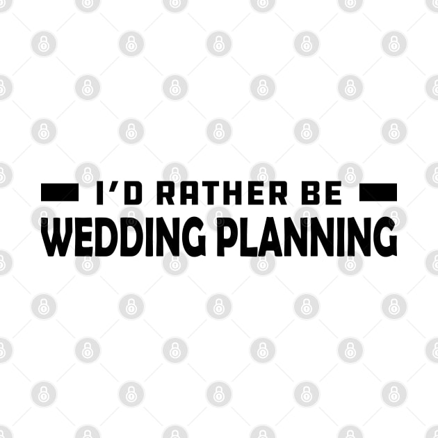 Wedding Planner - I'd rather be wedding planning by KC Happy Shop