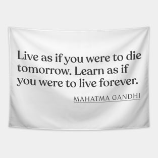 Mahatma Gandhi - Live as if you were to die tomorrow. Learn as if you were to live forever. Tapestry