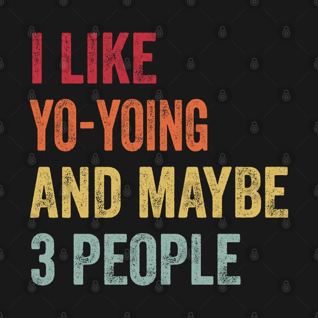 I Like Yo-Yoing & Maybe 3 People Yo-Yoing Lovers Gift by ChadPill