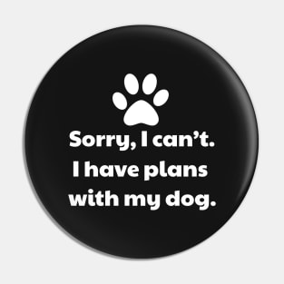 Sorry I Can't, I Have Plans With My Dog Pin