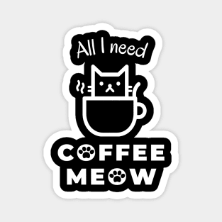 All I need is coffee and meow with cat in cup Magnet