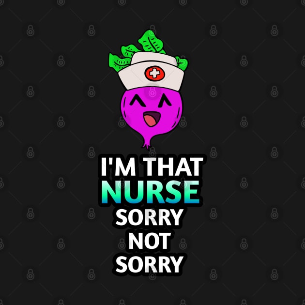 I'm That Nurse Sorry Not Sorry -  Kawaii Beets - Cute Veggies - Graphic Vector Clipart by MaystarUniverse