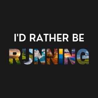 I'd rather be running T-Shirt