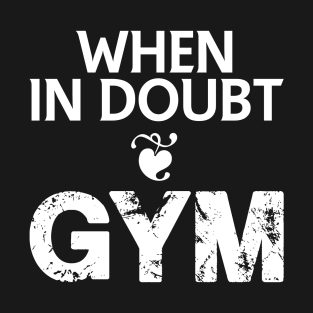 When in doubt - gym T-Shirt