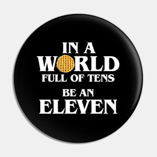 In A World Full Of Tens Be An Eleven With Waffle Pin