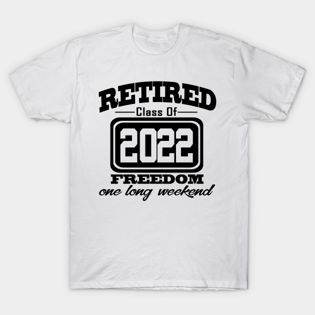 Retired Class Of 2022 Retired Class Of 2022 T Shirt Teepublic