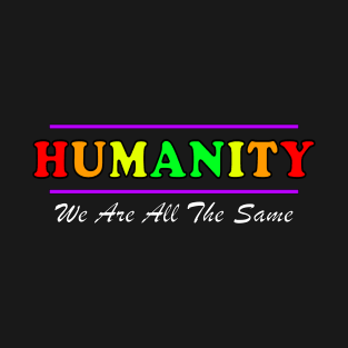 Anti Racism HUMANITY WE ARE ALL THE SAME fancy design T-Shirt