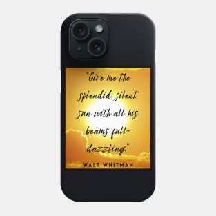 Walt Whitman quote: Give me the splendid silent sun with all his beams full-dazzling Phone Case