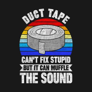 Duct Tape Can't Fix Stupid But Can Muffle The Sound T-Shirt