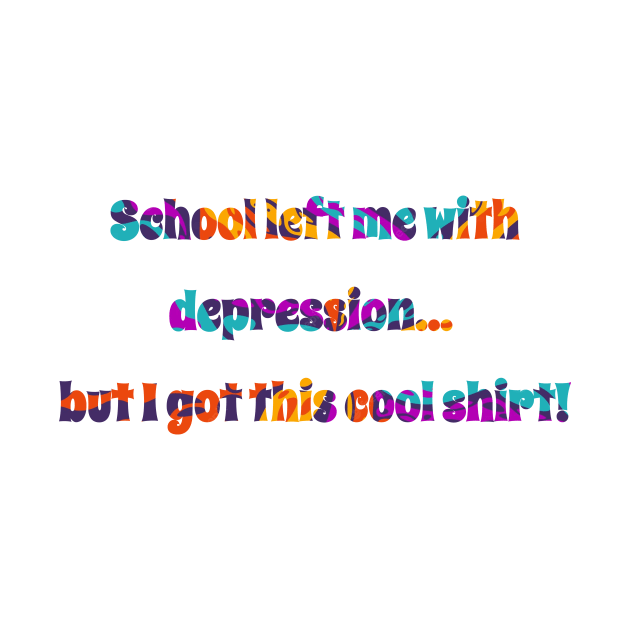 School left me with depression, but I got this cool shirt! by CNHStore