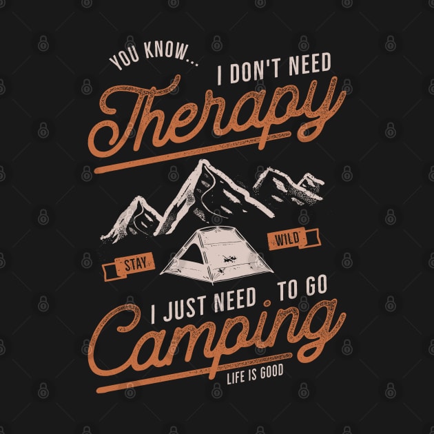 I Don't Need Therapy I Just Need To Go Camping by busines_night