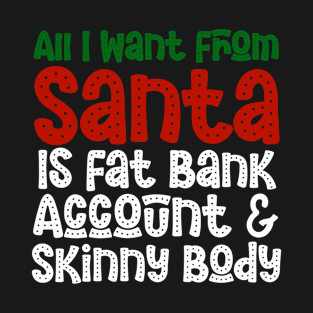 All I Want From Santa Is Fat Bank Account & Skinny Body T-Shirt