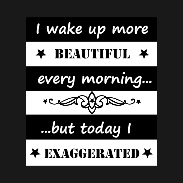 I wake up more beautiful... by Rumpelstilskin Shop