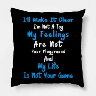 I'll Make It Clear I'm Not A Toy My Feelings Are Not Your Playground And My Life Is Not Your Game Pillow