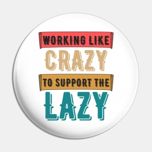 Working Like Crazy To Support The Lazy,Funny Sayings Pin