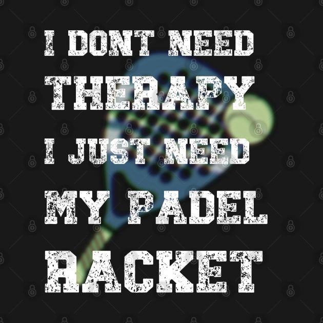 I don't need Therapy-Funny Padel Racket Saying by ARTSYVIBES111