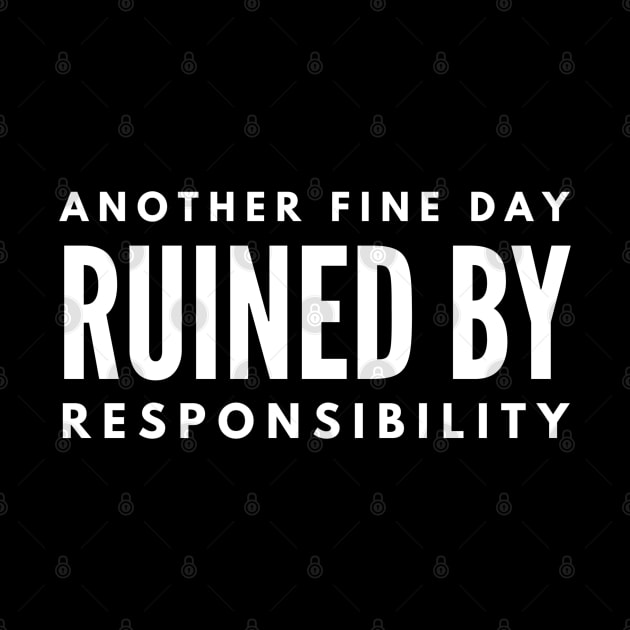 Another Fine Day Ruined By Responsibility - Funny Sayings by Textee Store