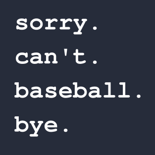 sorry can't baseball bye , baseball design, baseball gift, gift for baseball player T-Shirt