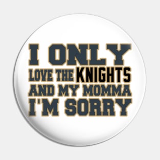 Only Love the Knights and My Momma! Pin