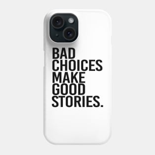 Bad choices make good stories - black text Phone Case