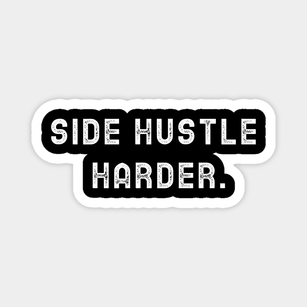 Side Hustle Harder Magnet by Sam's Shirt Barn