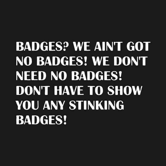 Badges ? we ain't got no badges! by Robettino900