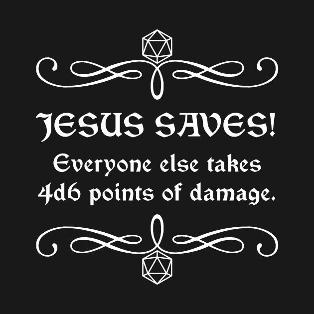 Disover Jesus Saves! Everyone Else Takes 4d6 Points of Damage. - Dungeons And Dragons - T-Shirt