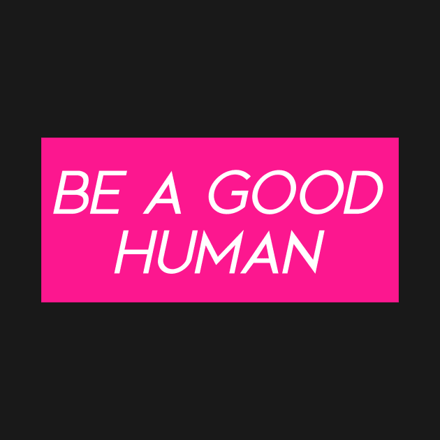 Hot Pink Be a Good Human by Asilynn