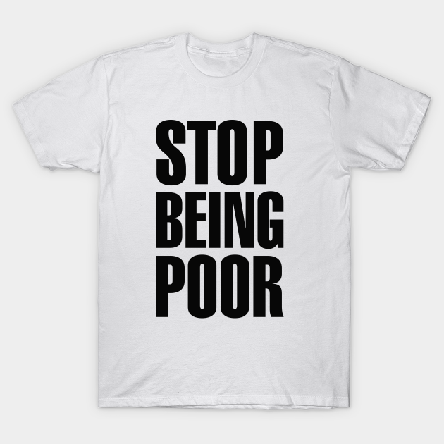 Stop Being Poor (Paris, Hilton) - Poor - T-Shirt | TeePublic