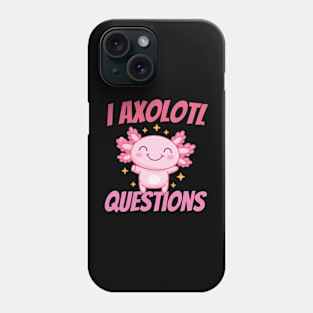 I Axolotl Questions Mexican Salamander Pink Axolotl Phone Case