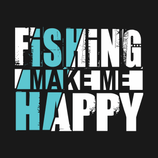 Fishing Make Me Happy T-Shirt