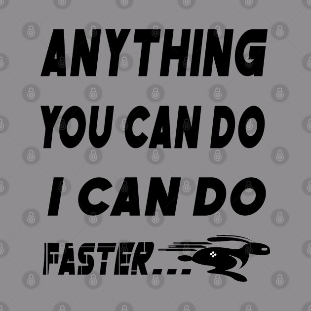 anything you do i can do faster by AybArtwork