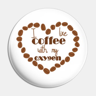 I like coffee with my oxygen Pin