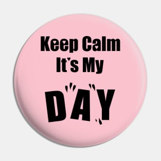 Keep Calm It's My Day Pin
