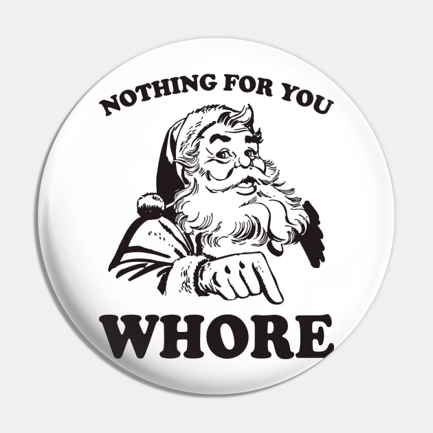 Nothing For You Whore Funny Christmas Santa Claus Pin by teevisionshop