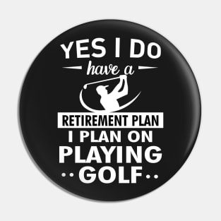 Yes I do have a Retirement plan I plan on playing golf Pin