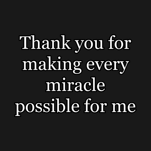 Thank you for making every miracle possible for me by Word and Saying