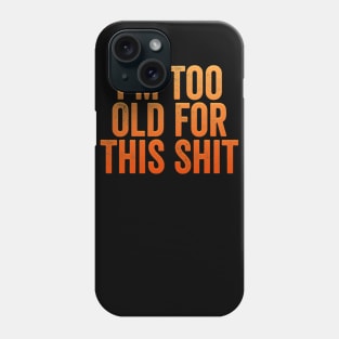 I'm Too Old For This Shit Funny Seniors Birthday Phone Case