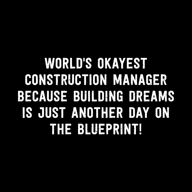 World's Okayest Construction Manager Because Building Dreams is Just Another Day on the Blueprint! by trendynoize