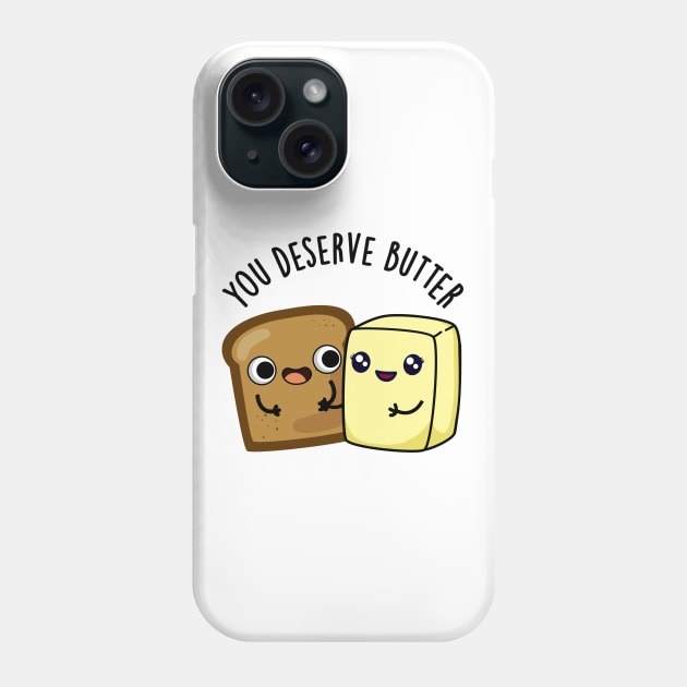 You Deserve Butter Cute Food Pun Phone Case by punnybone